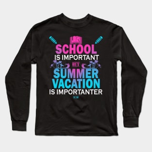 School Is Important But Summer Vacation Is Importanter Long Sleeve T-Shirt